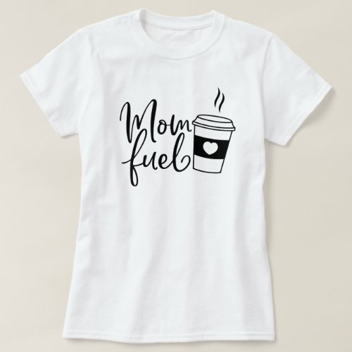 Mom Fuel Coffe Cup Heart T_Shirt