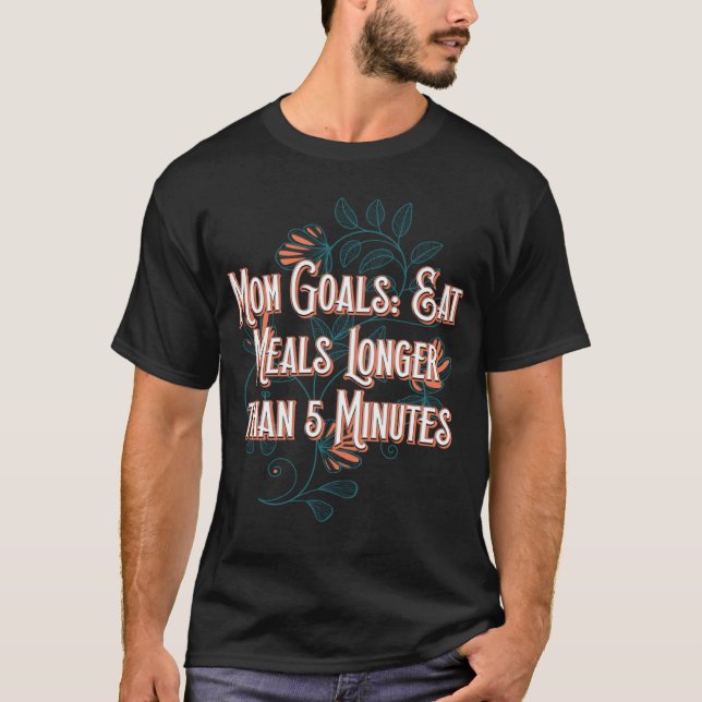Mom Goals Eat Meals Longer Kids Mother Children Mo T-Shirt (Front)