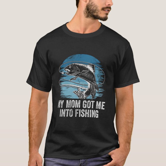 Mom Got Me Into Fishing Mommie Parents Mother Mom  T-Shirt (Front)