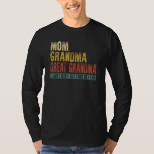 Mom Grandma Great Grandma I Just Keep Getting Bett T-Shirt