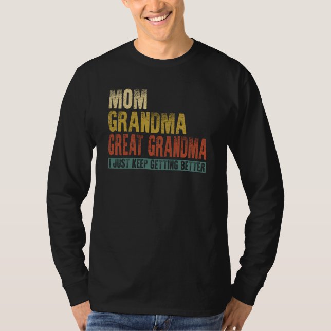 Mom Grandma Great Grandma I Just Keep Getting Bett T-Shirt (Front)