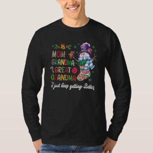 mom grandma great grandma i just keep getting bett T-Shirt
