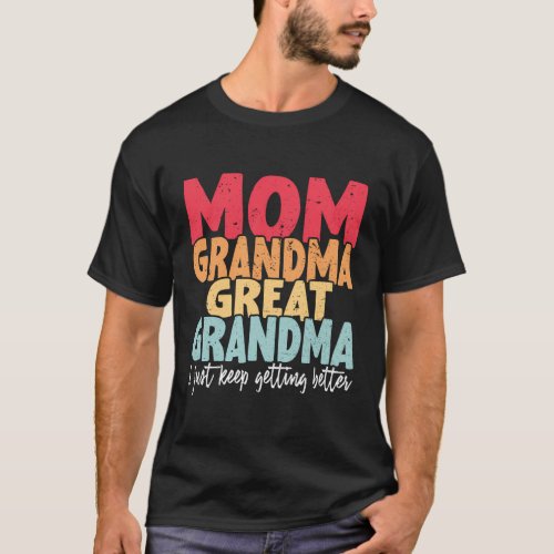 Mom Grandma Great Grandma I Just Keep Getting Bett T_Shirt