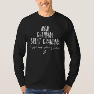 Mom Grandma Great Grandma I Just Keep Getting Bett T-Shirt