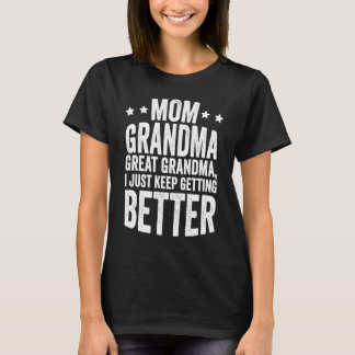 Mom Grandma Great Grandma I Just Keep Getting Bett T-Shirt