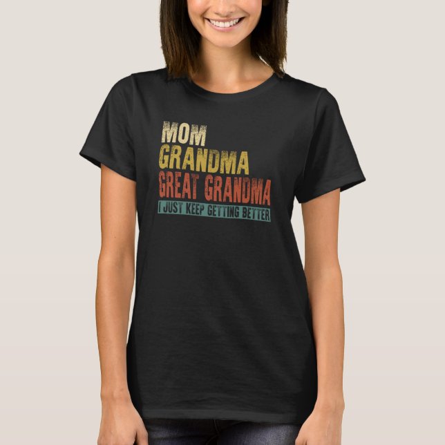 Mom Grandma Great Grandma I Just Keep Getting Bett T-Shirt (Front)