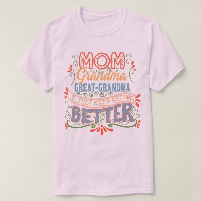 Mom Grandma Great-Grandma I Keep Getting Better T-Shirt (Design Front)