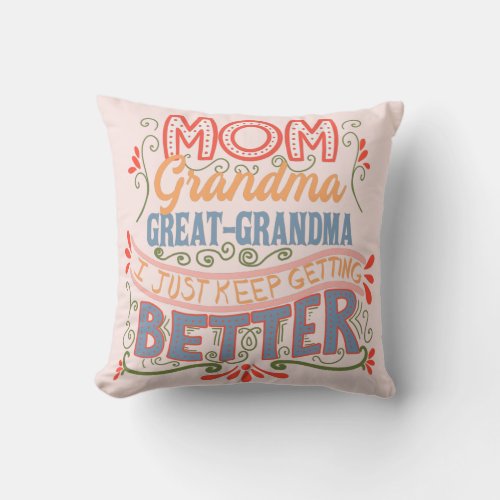 Mom Grandma Great_Grandma I Keep Getting Better Throw Pillow