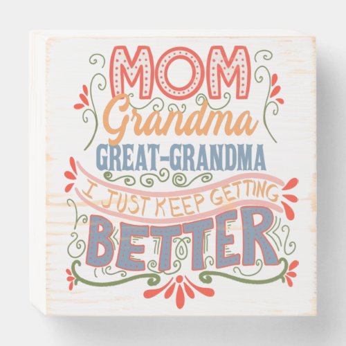 Mom Grandma Great_Grandma I Keep Getting Better Wooden Box Sign