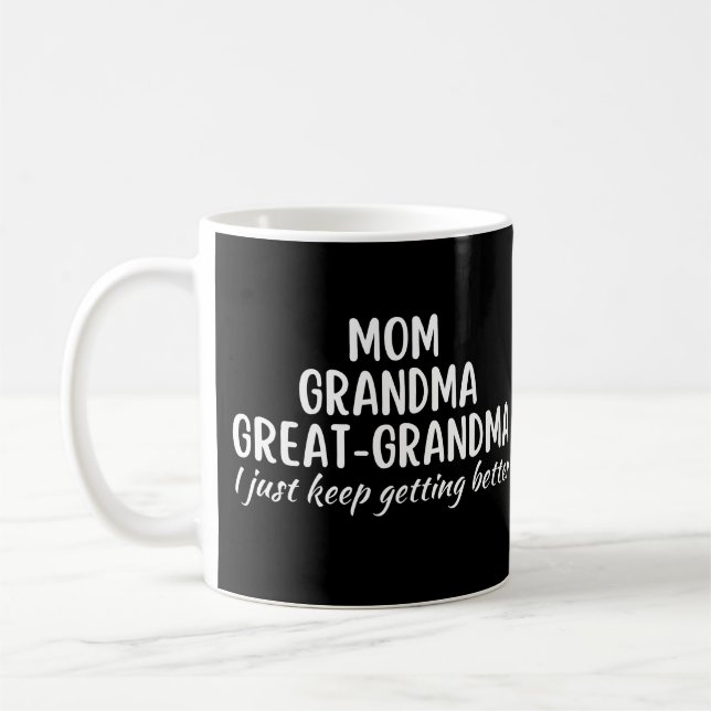 Mom Grandma GreatGrandma I Just keep Gettin Better Coffee Mug (Left)