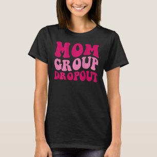 Mom Group Dropout Funny Mom Saying Groovy Women Ap T-Shirt