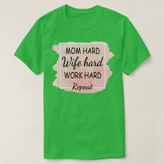 Mom Hard Wife Hard Work Hard Repeat T-Shirt (Design Front)