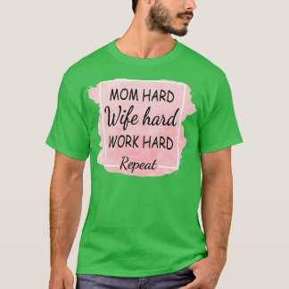 Mom Hard Wife Hard Work Hard Repeat T-Shirt