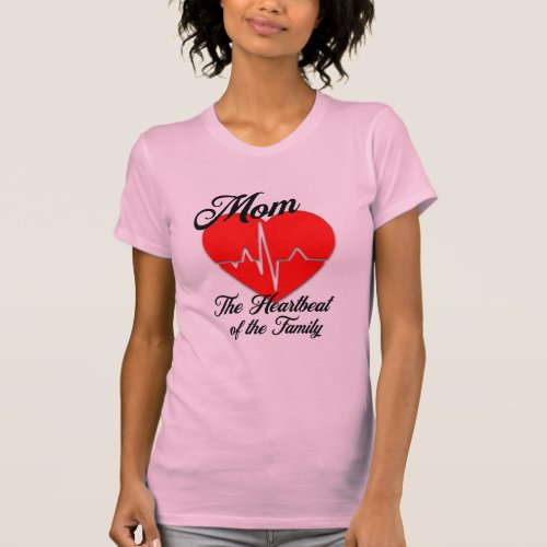 Mom Heartbeat of the Family Mothers Day Birthday T_Shirt