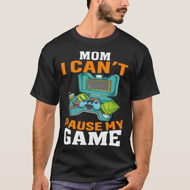 Mom I Can't Pause My Game Video Gaming Gamer T-Shirt (Front)