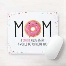 Mom I donut know what I would do without you Mouse