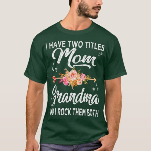 mom i have two titles mom and grandma T_Shirt