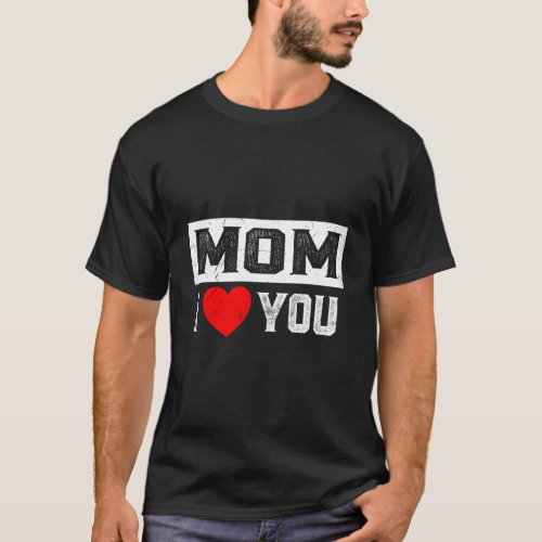 Mom I He You I Love Mom T_Shirt