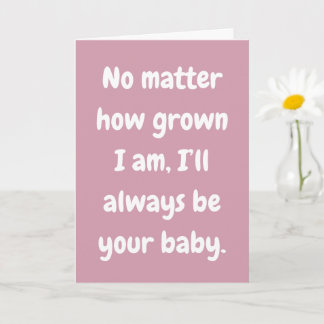 Mom I’ll Always Be Your Baby Love Card