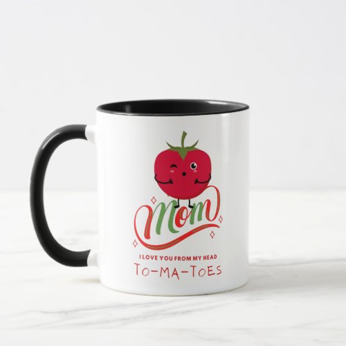 Mom I Love You From My Head TOMATOES Funny Mothers Mug