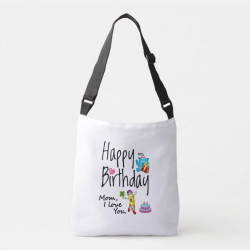 Mom I love you Happy Birthday Crossbody Bag