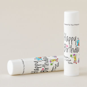 Mom I love you. Happy Birthday. Lip Balm