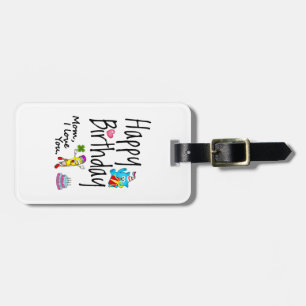 Mom I love you. Happy Birthday. Luggage Tag