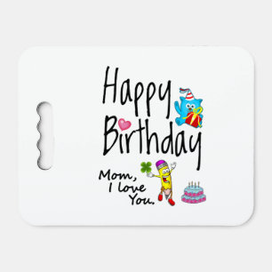 Mom I love you. Happy Birthday. Seat Cushion