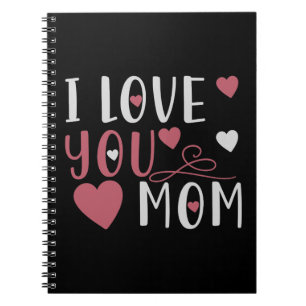 Mom - I love you Mom Notebook