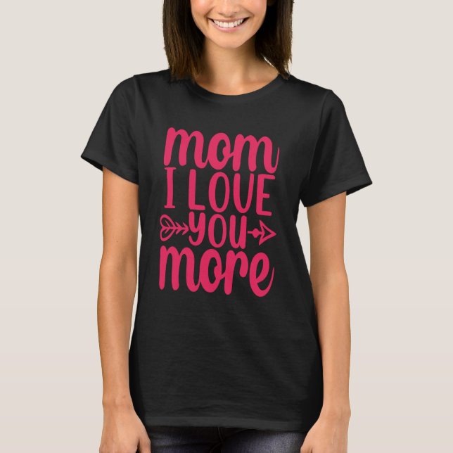 Mom I Love You More T-Shirt (Front)