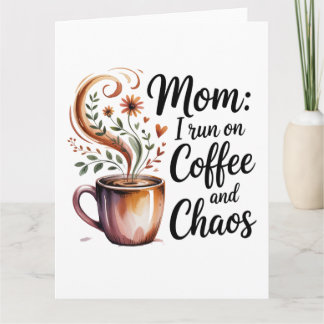 Mom I Run On Coffee And Chaos Card