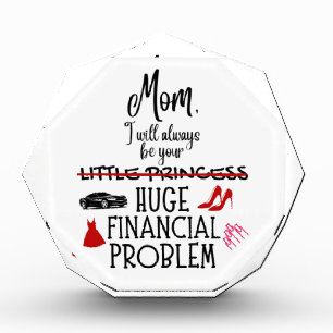 Mom, I Will Always Be Your Huge Financial Problem Acrylic Award