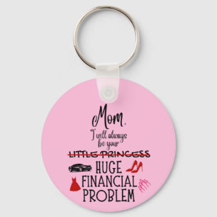 Mom, I Will Always Be Your Huge Financial Problem Keychain