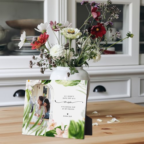 Mom Id Choose You As A Friend  Floral Photo Plaque
