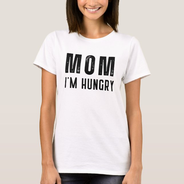 Mom I'm hungry T-Shirt (Front)