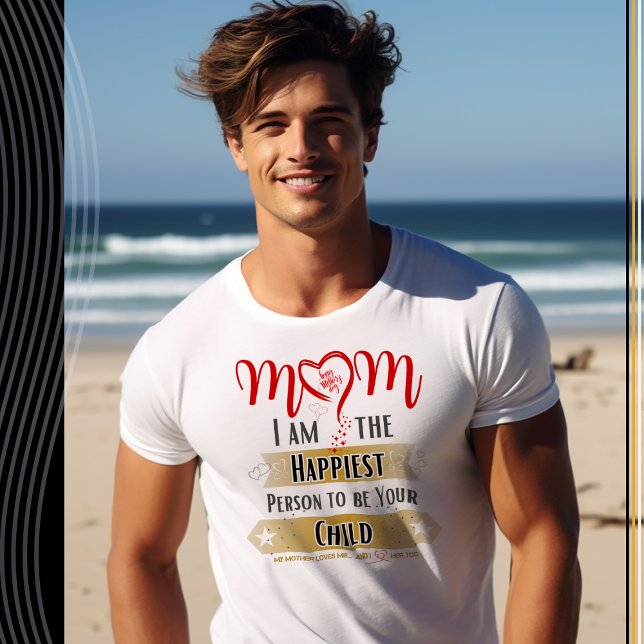 Mom, I'm the Happiest Person to be Your Child T-Shirt (Creator Uploaded)