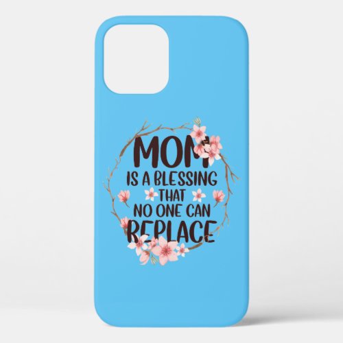 Mom is a blessing no one can replace Mothers Day iPhone 12 Case