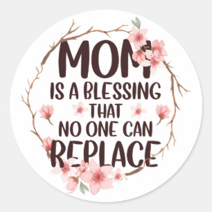 Mom is a blessing no one can replace, Mother's Day Classic Round Sticker