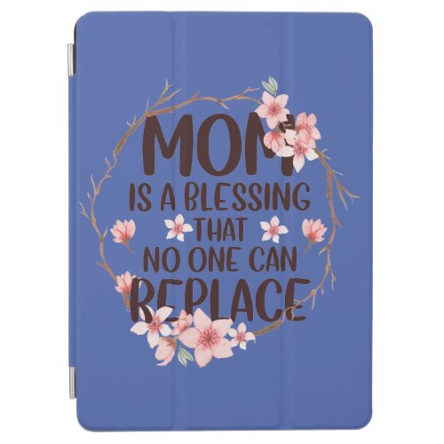 Mom is a blessing no one can replace Mothers Day iPad Air Cover