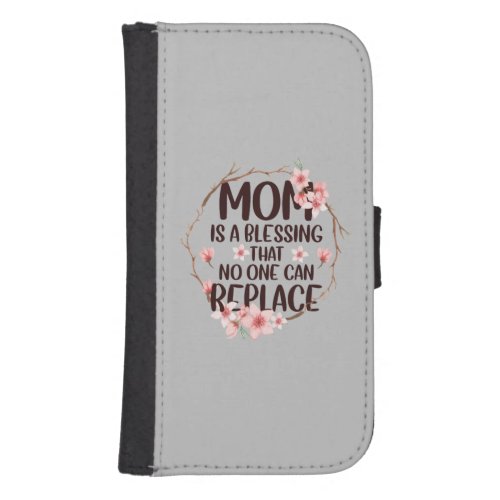 Mom is a blessing no one can replace Mothers Day Galaxy S4 Wallet Case