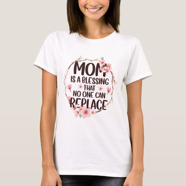 Mom is a blessing no one can replace, Mother's Day T-Shirt (Front)