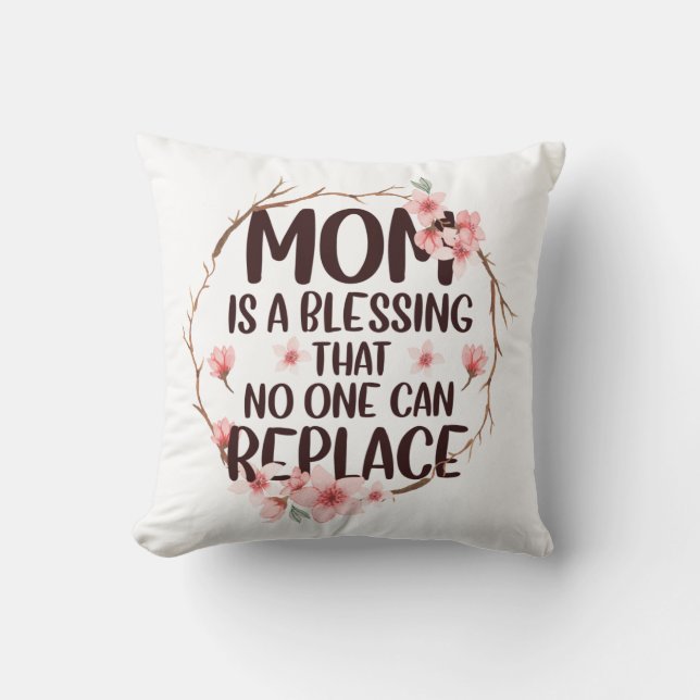 Mom is a blessing no one can replace, Mother's Day Throw Pillow (Front)
