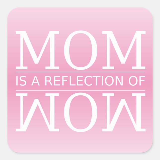 Mom is a Reflection of Wow Square Sticker (Front)
