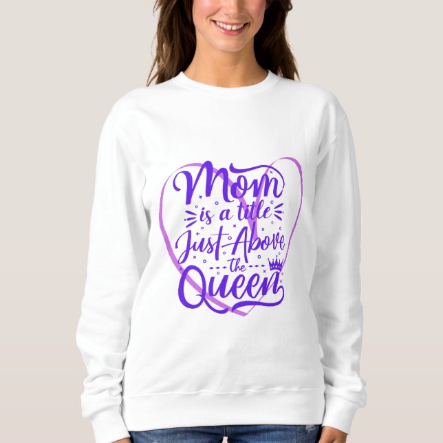 Mom is a title just above the queen sweatshirt (Front)