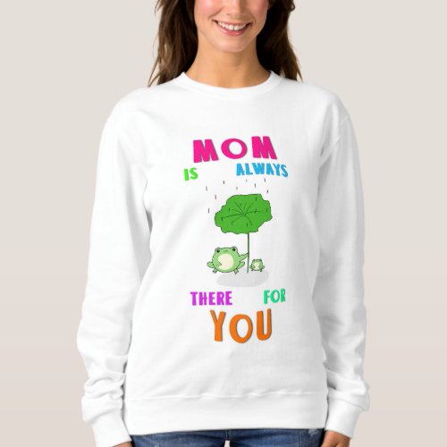 Mom Is Always There For You Frog Happy Mothers Day Sweatshirt