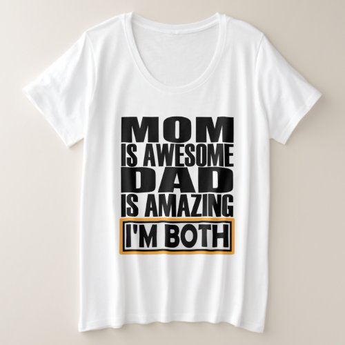 MOM IS AWESOME DAD IS AMAZING I AM BOTH PLUS SIZE T_Shirt