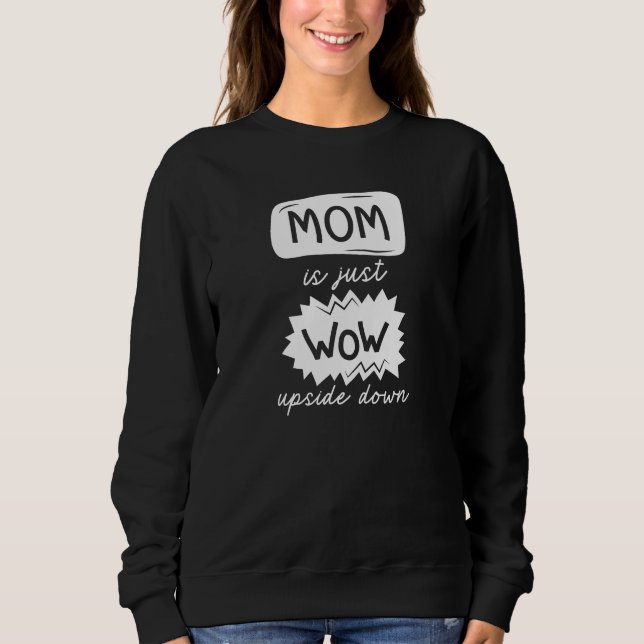 Mom Is Just Wow Upside Down Sweatshirt (Front)
