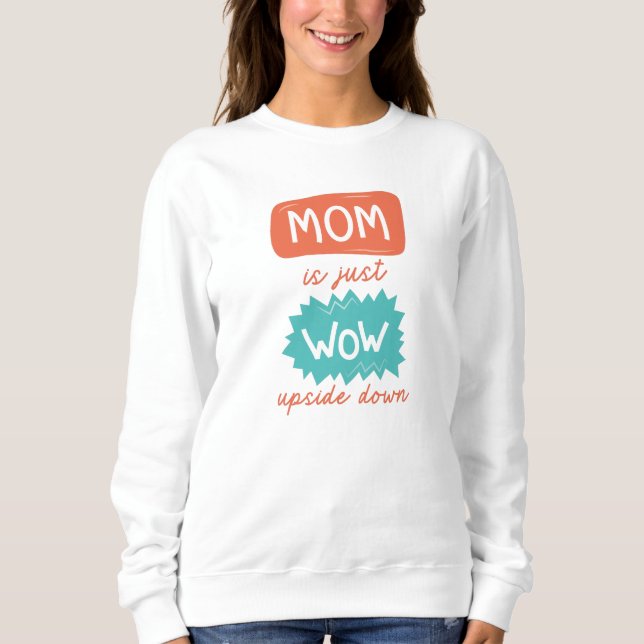 Mom Is Just Wow Upside Down Sweatshirt (Front)