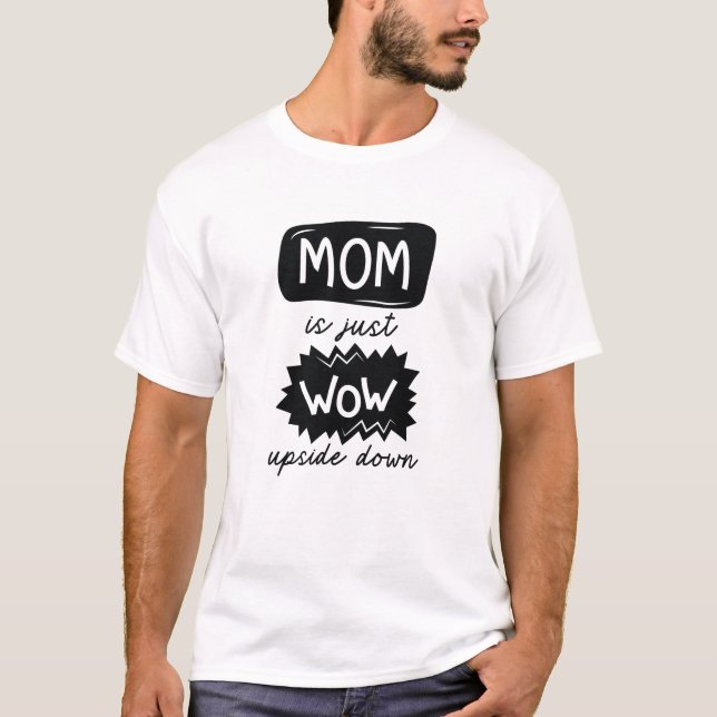 Mom Is Just Wow Upside Down T-Shirt (Front)