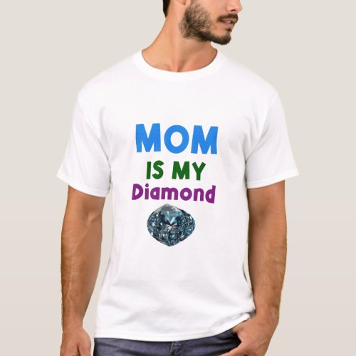 Mom is my Diamond  T_Shirt